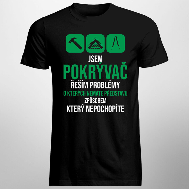 Jsem pokrývač - řeším problémy - pánská trička  s potiskem