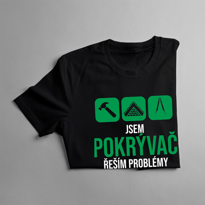 Jsem pokrývač - řeším problémy - pánská trička  s potiskem