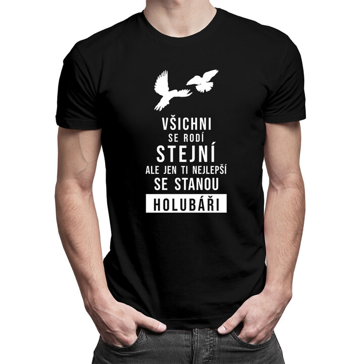Všichni se rodí stejní - holubář - pánská trička  s potiskem