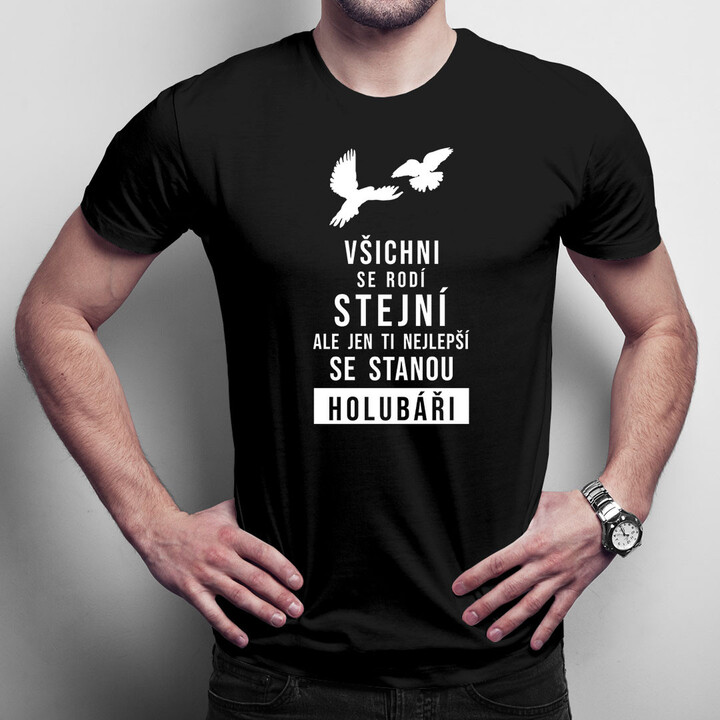 Všichni se rodí stejní - holubář - pánská trička  s potiskem