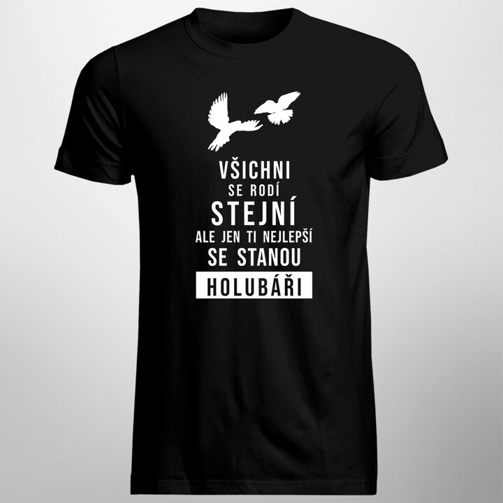 Všichni se rodí stejní - holubář - pánská trička  s potiskem