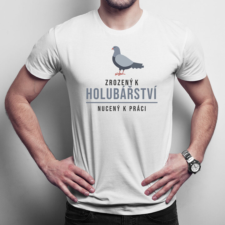 Zrozený k holubářství, nucený k práci - pánské tričko s potiskem