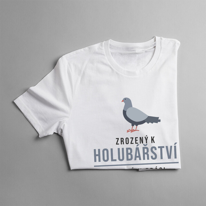 Zrozený k holubářství, nucený k práci - pánské tričko s potiskem
