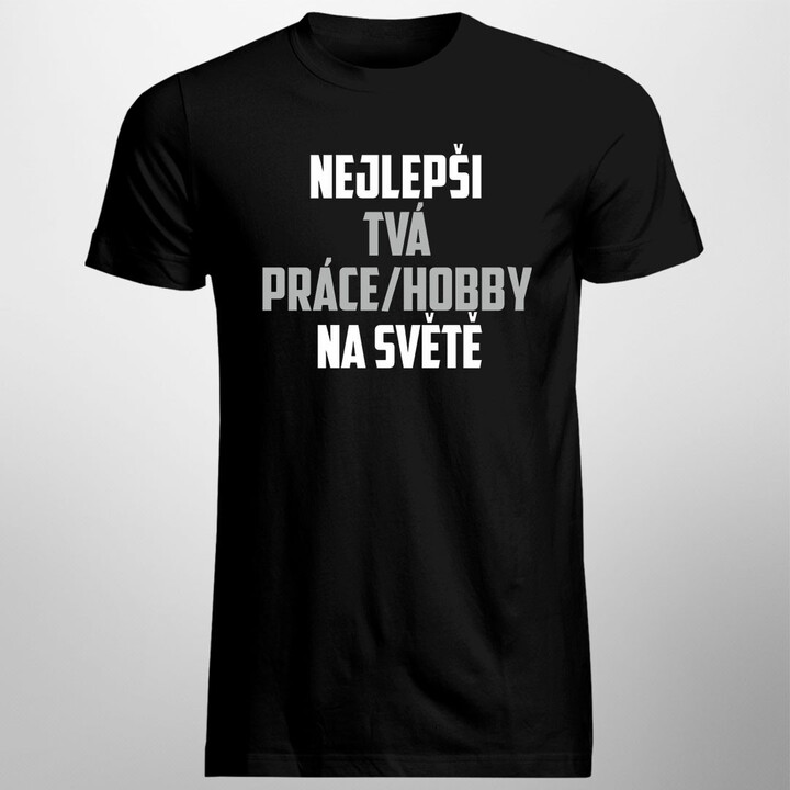 Nejlepší (Tvá práce/hobby) na světě - pánské tričko s potiskem