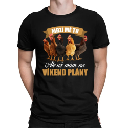 Mrzí mě to, ale už mám na víkend plány - slepice - pánské tričko s potiskem