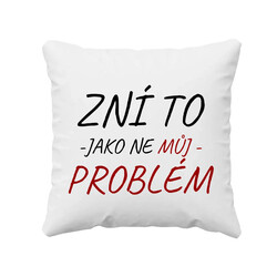 Zní to jako ne můj problém - polštář s potiskem