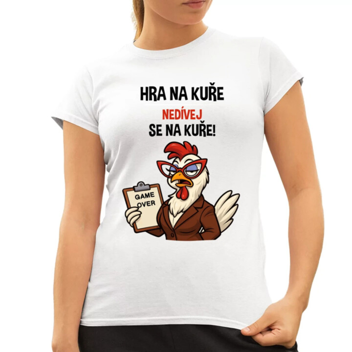 Hra na kuře – nedívej se na kuře!  - dámské tričko s potiskem