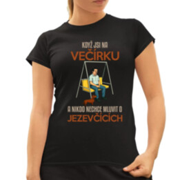 Když jsi na večírku a nikdo nechce mluvit o jezevčících  - dámské tričko s potiskem
