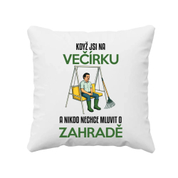 Když jste na večírku a nikdo nechce mluvit o zahradě - polštář s potiskem