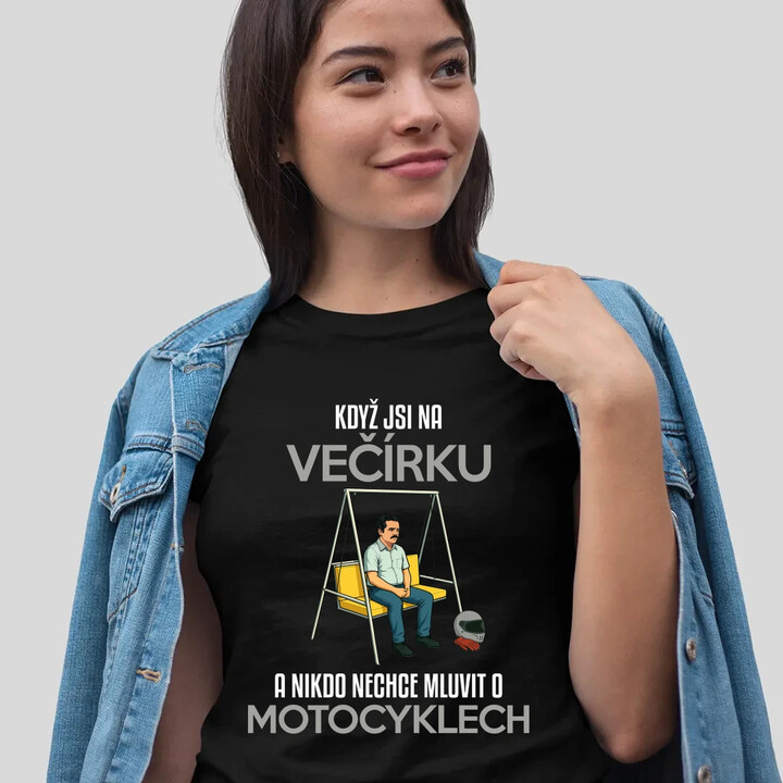 Když jsi na večírku a nikdo nechce mluvit o motocyklech  - dámské tričko s potiskem