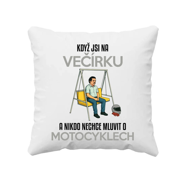 Když jsi na večírku a nikdo nechce mluvit o motocyklech - polštář s potiskem
