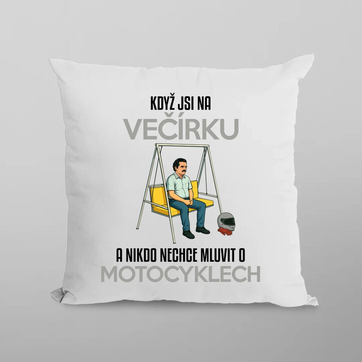 Když jsi na večírku a nikdo nechce mluvit o motocyklech - polštář s potiskem