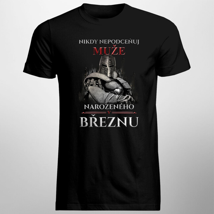 Nikdy nepodceňuj muže narozeného v březnu - pánská trička  s potiskem