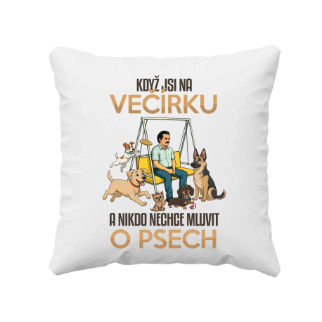 Když jsi na večírku a nikdo nechce mluvit o psech - polštář s potiskem