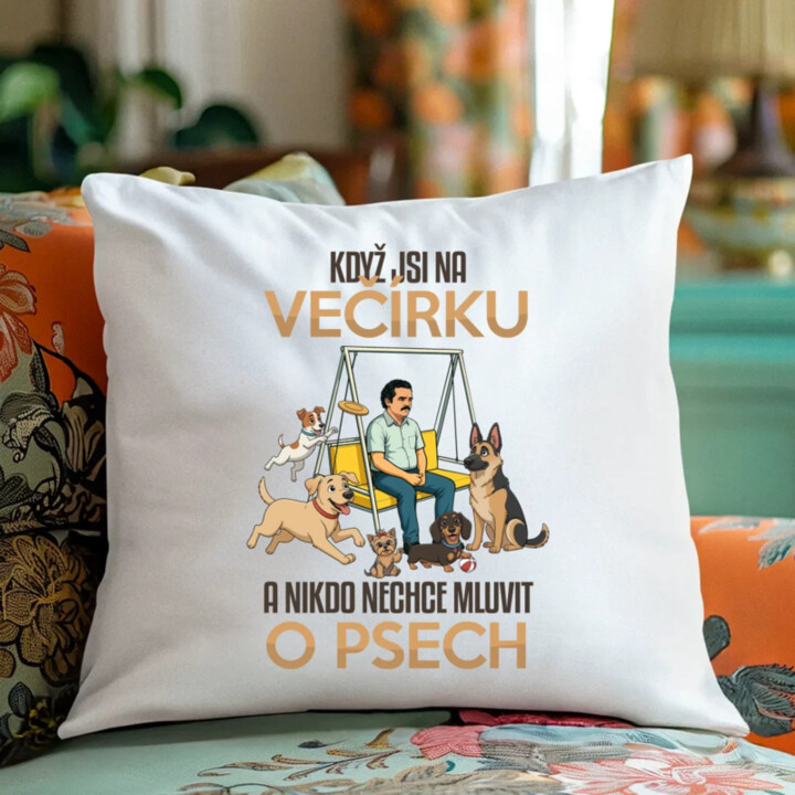 Když jsi na večírku a nikdo nechce mluvit o psech - polštář s potiskem