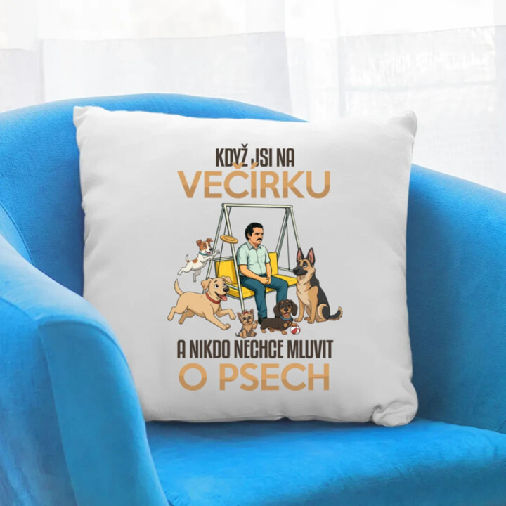 Když jsi na večírku a nikdo nechce mluvit o psech - polštář s potiskem