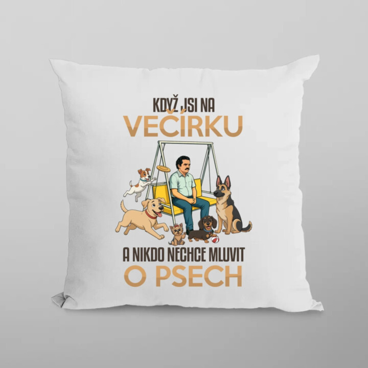 Když jsi na večírku a nikdo nechce mluvit o psech - polštář s potiskem
