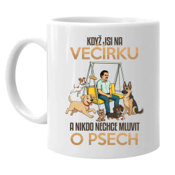 Když jsi na večírku a nikdo nechce mluvit o psech - hrnek s potiskem