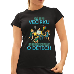 Když jsi na večírku a nikdo nechce mluvit o dětech  - dámské tričko s potiskem