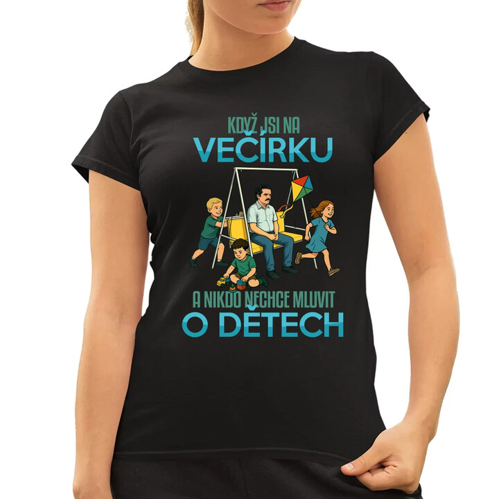 Když jsi na večírku a nikdo nechce mluvit o dětech  - dámské tričko s potiskem