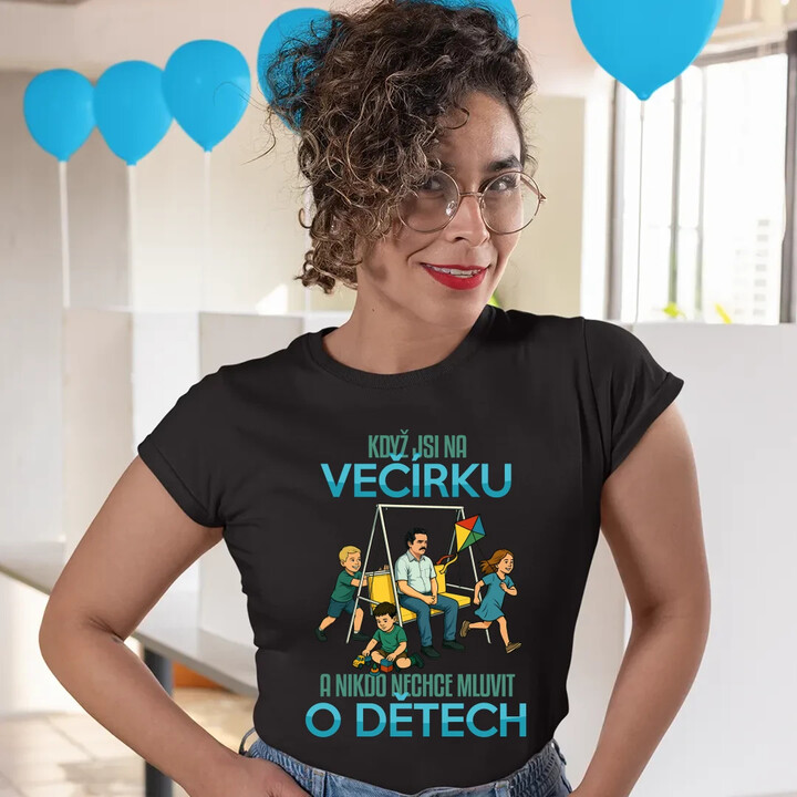 Když jsi na večírku a nikdo nechce mluvit o dětech  - dámské tričko s potiskem