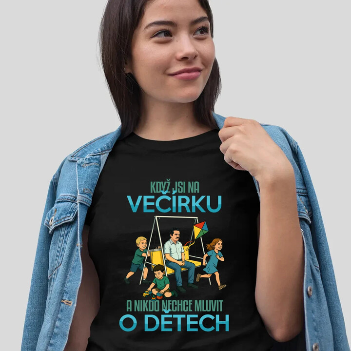 Když jsi na večírku a nikdo nechce mluvit o dětech  - dámské tričko s potiskem