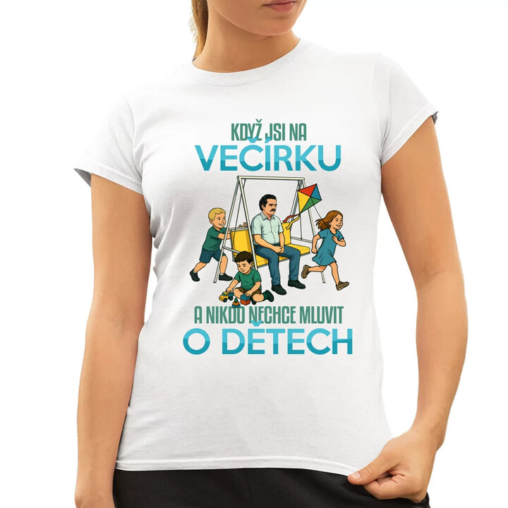Když jsi na večírku a nikdo nechce mluvit o dětech  - dámské tričko s potiskem