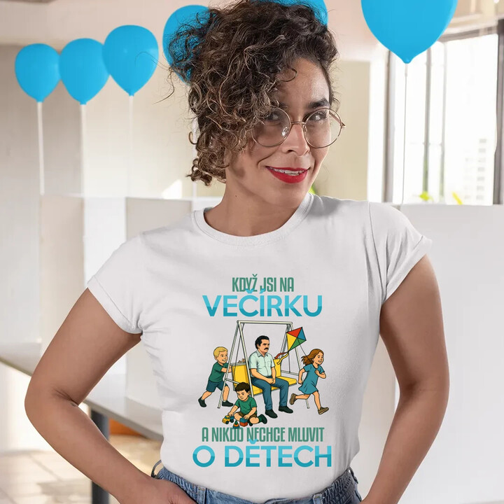 Když jsi na večírku a nikdo nechce mluvit o dětech  - dámské tričko s potiskem