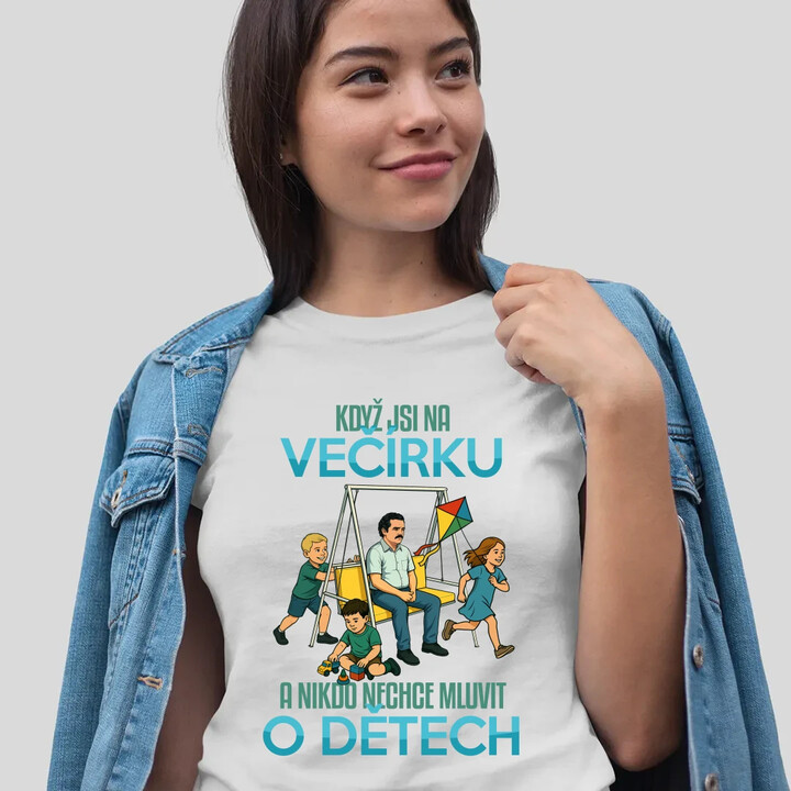 Když jsi na večírku a nikdo nechce mluvit o dětech  - dámské tričko s potiskem