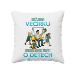 Když jsi na večírku a nikdo nechce mluvit o dětech - polštář s potiskem
