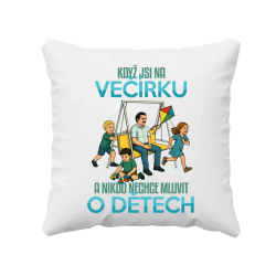 Když jsi na večírku a nikdo nechce mluvit o dětech - polštář s potiskem