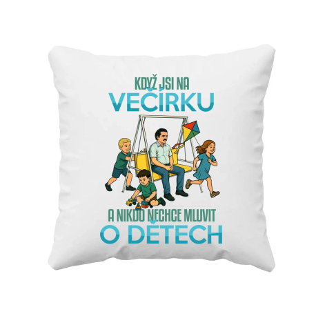 Když jsi na večírku a nikdo nechce mluvit o dětech - polštář s potiskem