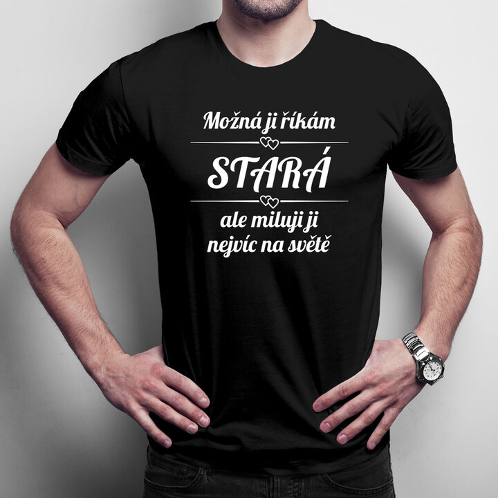 Možná ji říkám stará - pánské tričko s potiskem