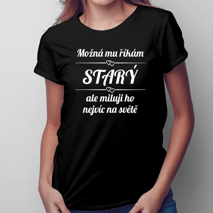 Možná mu říkám starý - dámské tričko s potiskem