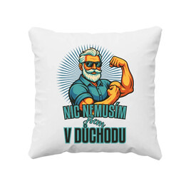Nemusím, jsem v důchodu. - polštář s potiskem