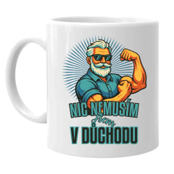 Nemusím, som na dôchodku. - hrnek s potiskem