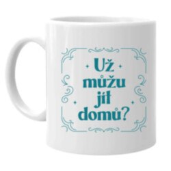 Už můžu jít domů? - hrnek s potiskem