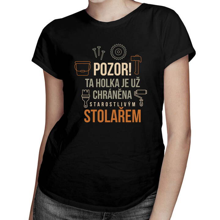Pozor! Ta holka je už chráněna starostlivým stolařem - dámská trička  s potiskem