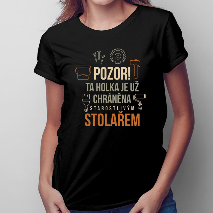 Pozor! Ta holka je už chráněna starostlivým stolařem - dámská trička  s potiskem