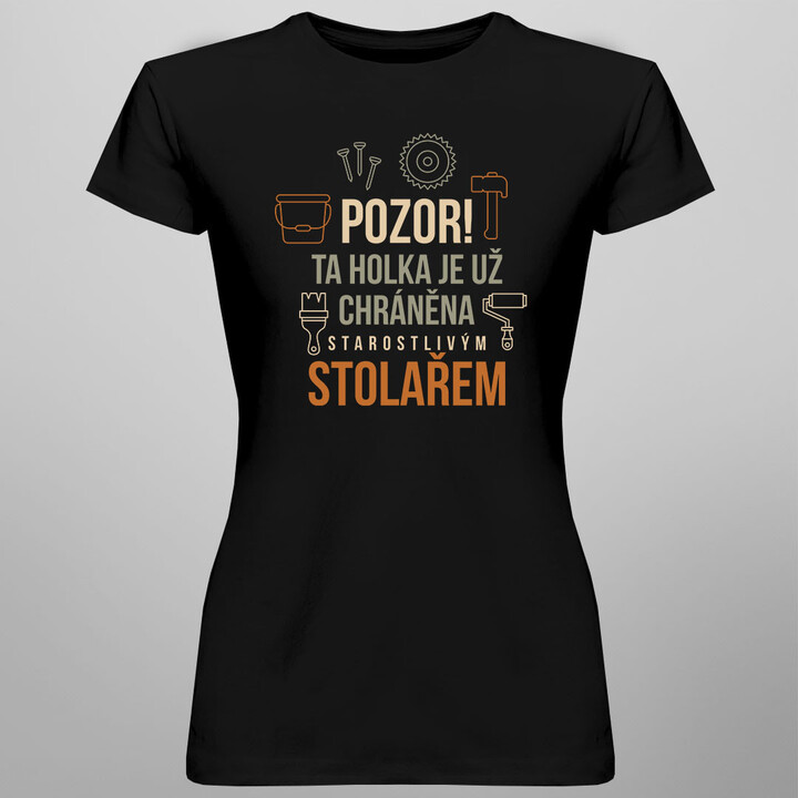 Pozor! Ta holka je už chráněna starostlivým stolařem - dámská trička  s potiskem