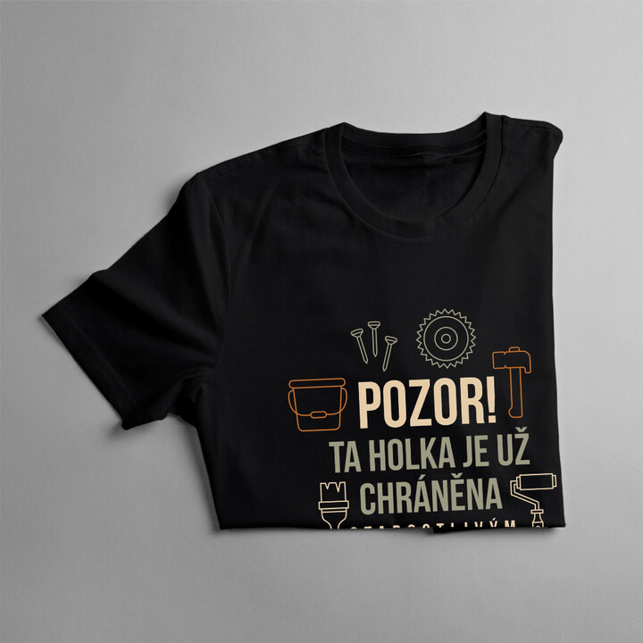 Pozor! Ta holka je už chráněna starostlivým stolařem - dámská trička  s potiskem