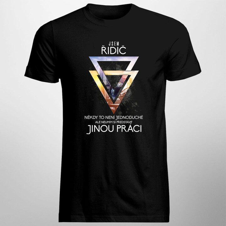 Jsem řidič - někdy to není jednoduché, ale neumím si představit jinou práci  - pánské tričko s potiskem