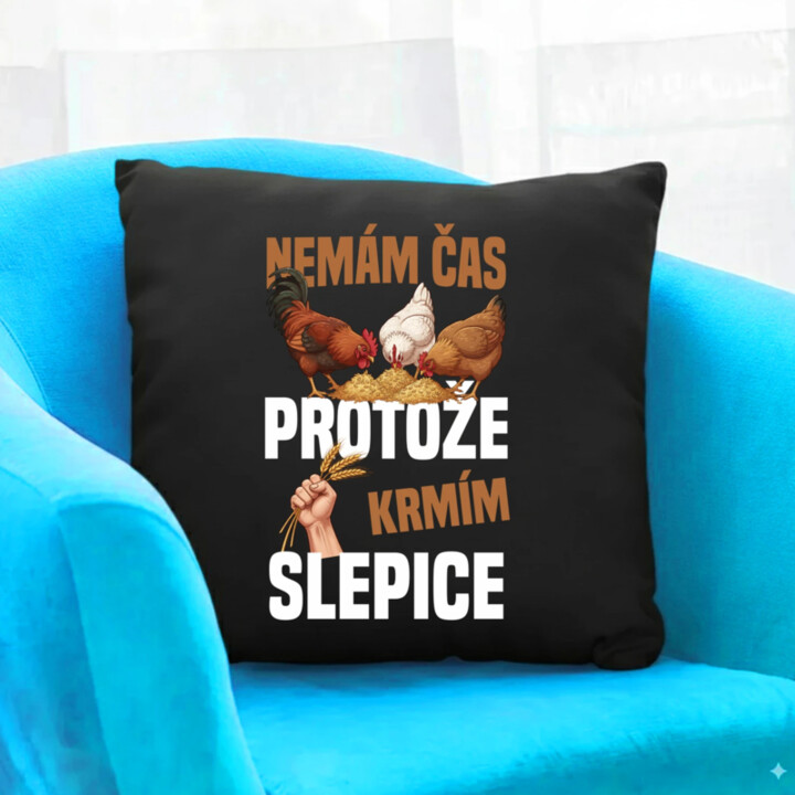 Nemám čas, protože krmím slepice - černý polštář s potiskem