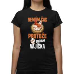 Nemám čas, protože sbírám vajíčka  - dámské tričko s potiskem