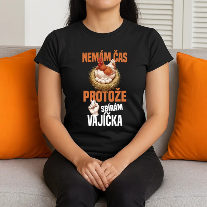 Nemám čas, protože sbírám vajíčka  - dámské tričko s potiskem