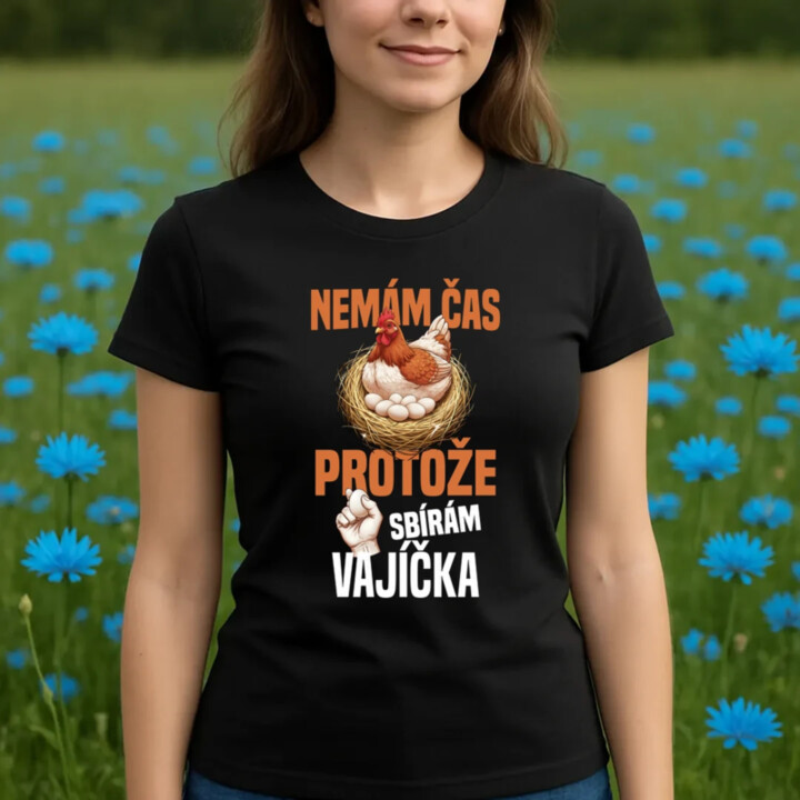 Nemám čas, protože sbírám vajíčka  - dámské tričko s potiskem