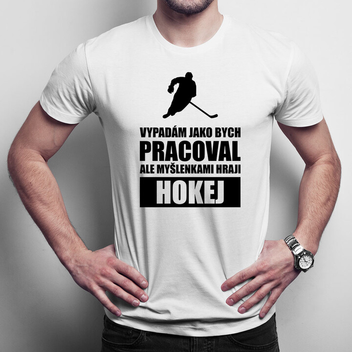 Vypadám jako bych pracoval - hokej - pánské tričko s potiskem