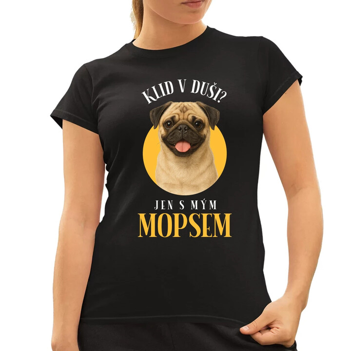 Klid v duši? Jen s mým mopsem   - dámské tričko s potiskem