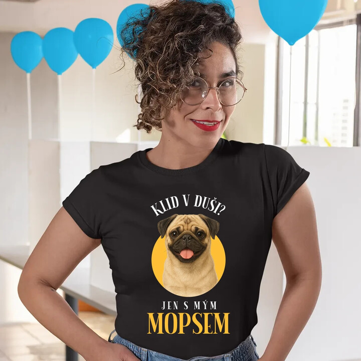 Klid v duši? Jen s mým mopsem   - dámské tričko s potiskem