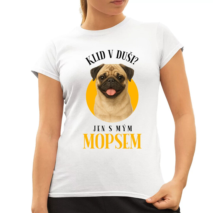 Klid v duši? Jen s mým mopsem   - dámské tričko s potiskem
